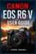 CANON EOS R6 V USER GUIDE