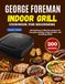 George Foreman Grill d'intérieur Livre de recettes Pour débutants : 200 recettes délicieuses et sans effort pour griller au quotidien, paninis croustillants et repas satisfaisants