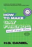 How to make gay friends (and keep them): A Step-by-Step guide to finding your people and building your chosen family (Gen Z cover)