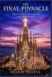 THE FINAL PINNACLE Gaudí's Dream and the Completion of the Sagrada Família
