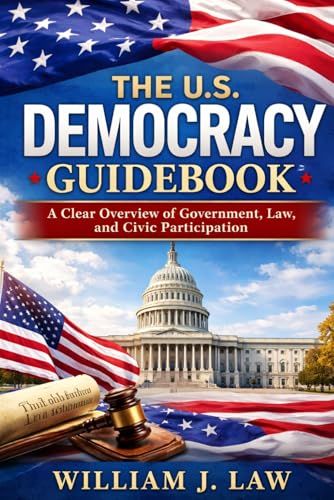 The U.S. Democracy Guidebook: A Clear Overview of Government, Law, and Civic Participation