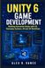 Unity 6 Game Development: Building Interactive Games with C#, Gameplay Systems, 2D and 3D Workflows