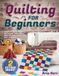 Quilting for Beginners: Simple Projects, Essential Techniques, and Creative Ideas for Gifts, Home, Kids, Pets, and More