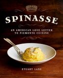 Spinasse: An American Love Letter to Piemonte Cuisine (75 Authentic Piemonte Recipes for the Modern Home Cook)