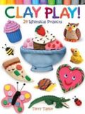 Clay Dover Publications Inc. Clay Play!: 24 Whimsical Projects