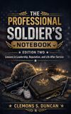 The Professional Soldier’s Notebook: Lessons in Leadership, Reputation, and Life After Service