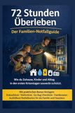 72 Stunden Überleben – Der Familien-Notfallguide: Notfallvorsorge zuhause | Blackout Vorbereitung | 72-Stunden-Plan für Familien | Notfallrucksack, Vorräte und Sicherheit im Alltag
