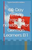 60-Day Writing Training notebook for German Learners B1: SPRECHEN & ERZÄHLEN