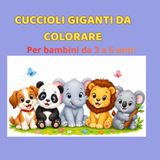 Cuccioli giganti da colorare: Per bambini da 3 a 6 anni