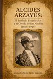 ALCIDES ARZAYÚS: El Soldado Estadístico y el Olvido de una Nación (1868–1929)