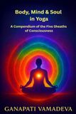 Body, Independently Published Body, Mind & Soul in Yoga A Compendium of the Five Sheaths of Consciousness