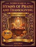 Hymns of Praise and Thanksgiving Word Search: 100 Large Print Puzzles on the Great Hymns of Gratitude and Glory, with a Hidden Hymn Verse in Every Puzzle