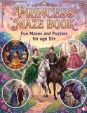 Princess Maze Book: Fun Mazes and Puzzles for age 10+