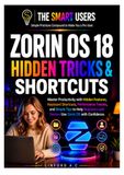 Zorin OS ZORIN OS 18 HIDDEN TRICKS & SHORTCUTS: Master Productivity with Hidden Features, Keyboard Shortcuts, Performance Tweaks, and Simple Tips to Help Beginners and Seniors Use Zorin OS with Confidence