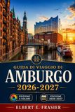 Guida Hamburg Travel Guide 2026-2027: Discover the canals among the red brick warehouses, the port ferries, local cuisine, lively neighborhoods, ... Christmas and urban transport connections