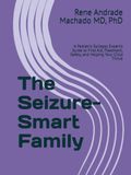 The Seizure-Smart Family: A Pediatric Epilepsy Expert’s Guide to First Aid, Treatment, Safety, and Helping Your Child Thrive