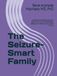 The Seizure-Smart Family: A Pediatric Epilepsy Expert’s Guide to First Aid, Treatment, Safety, and Helping Your Child Thrive