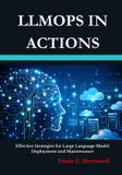 LLMOps Independently Published LLMOps in Actions: Effective Strategies for Large Language Model Deployment and Maintenance Paperback