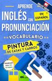 APRENDE KNINGLÉS APRENDE INGLÉS CON PRONUNCIACIÓN EN ESPAÑOL - VOCABULARIO PINTURA DE CASAS Y CARROS - AUTOS / KNINGLÉS: Inglés técnico para pintura de Casas y Autos ... Latinos / Hispanos - Inglés para Trabajar