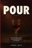 POUR: A Quiet Drinker's Guide to Knowing Wine Without the Pretension