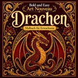 Bold and Easy Art Nouveau Drachen: Malbuch für Erwachsene mit Mythischen Kreaturen, Feuer Elementen und Fantasie Designs