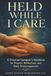 Held While I Care: A Christian Caregiver’s Notebook for Prayers, Reflections, and Daily Encouragement