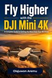 Fly DJI Mini 4K: A Complete Guide to Getting the Most from Your 4K Drone