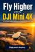 Fly DJI Mini 4K: A Complete Guide to Getting the Most from Your 4K Drone