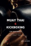 Muay Thai and Kickboxing: A Beginner’s Guide to Training, Technique, Equipment, Fitness, and Your First 8 Weeks