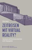 Zeitreisen Transcript Verlag Zeitreisen mit Virtual Reality?: Zum Einsatz von VR an historischen Orten mit NS-Vergangenheit: 34