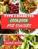Type 2 Diabetes Cookbook for seniors: A Simple Guide to Delicious Diabetic-Friendly Meals