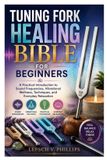Tuning Independently Published Tuning Fork Healing Bible for Beginners: A Practical Introduction to Sound Frequencies, Vibrational Wellness, Techniques, and Everyday Relaxation
