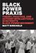 Black Power Praxis: Theory, Practice, and Activist Intellectuals in Detroit's Black Power Movement