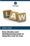 Eine Verlag Unser Wissen Eine Studie zum Wettbewerbsrecht in Amerika und im Iran Paperback