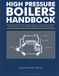 HIGH PRESSURE BOILERS HANDBOOK: The Complete Textbook for Boiler Operator Licensing — Systems, Safety, Combustion, Water Treatment, Controls, and Worked Calculations for All License Class Levels