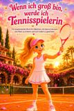 Wenn ich groß bin, werde ich Tennisspielerin: Ein inspirierendes Buch für Mädchen, die davon träumen, den Platz zu erobern und sich selbst zu gewinnen