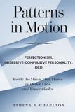 Patterns in Motion: Perfectionism, Obsessive-Compulsive Personality, OCD: Inside the Minds That Thrive on Order, Lists, and Unseen Rules