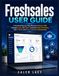 Freshsales User Guide: A Practical Step-by-Step Manual to Master CRM, Manage Leads and Deals, Automate Sales Workflows, Use AI Tools, and Grow Customer Relationships