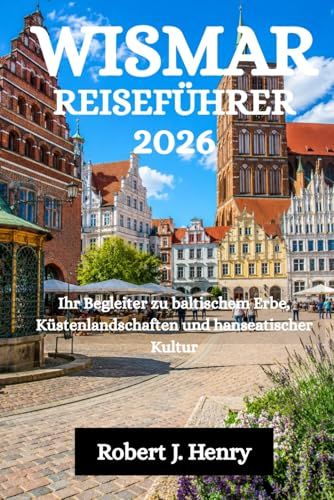 WISMAR REISEFÜHRER 2026: Ihr Begleiter zu baltischem Erbe, Küstenlandschaften und hanseatischer Kultur