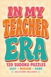 In My Teacher Era Sudoku: 120 Easy, Medium & Hard Sudoku Puzzles for Adults