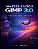 MASTERIZACIÓN GIMP 3.0: Proyectos reales, flujos de trabajo creativos y técnicas profesionales para diseñadores