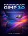 MASTERIZACIÓN GIMP 3.0: Proyectos reales, flujos de trabajo creativos y técnicas profesionales para diseñadores