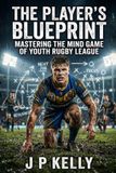 The Player's Blueprint: Mastering the Mind Game of Youth Rugby League Paperback