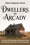Dwellers in Arcady: The Story of Restoring an Abandoned Farm and Starting a New Life in the Countryside