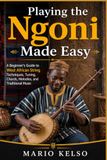 Playing the Ngoni Made Easy: A Beginner's Guide to West African String Techniques, Tuning, Chords, Melodies, and Traditional Music