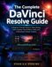 The DaVinci Resolve The Complete DaVinci Resolve Guide: A Beginner-Friendly Guide to Video Editing, Color Grading, Visual Effects, Audio, and Professional Content Creation