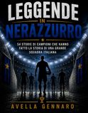 Leggende in Nerazzurro: 53 storie di campioni che hanno fatto la storia di una grande squadra italiana
