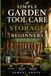 Simple Garden Tool Care and Storage for Beginners: Simple Routines to Clean, Protect, and Organize Your Gardening Investment