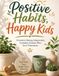 Positive Habits, Happy Kids: A 30-Day Guide to Raising Independent, Confident Children Who Do It Themselves