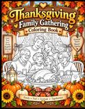 Thanksgiving Family Gathering Coloring Book: 100 Heartwarming Designs Featuring Family Reunions, Cooking Together, Grandparents, Kids, and Cherished ... — A Meaningful Coloring Experience for Adults